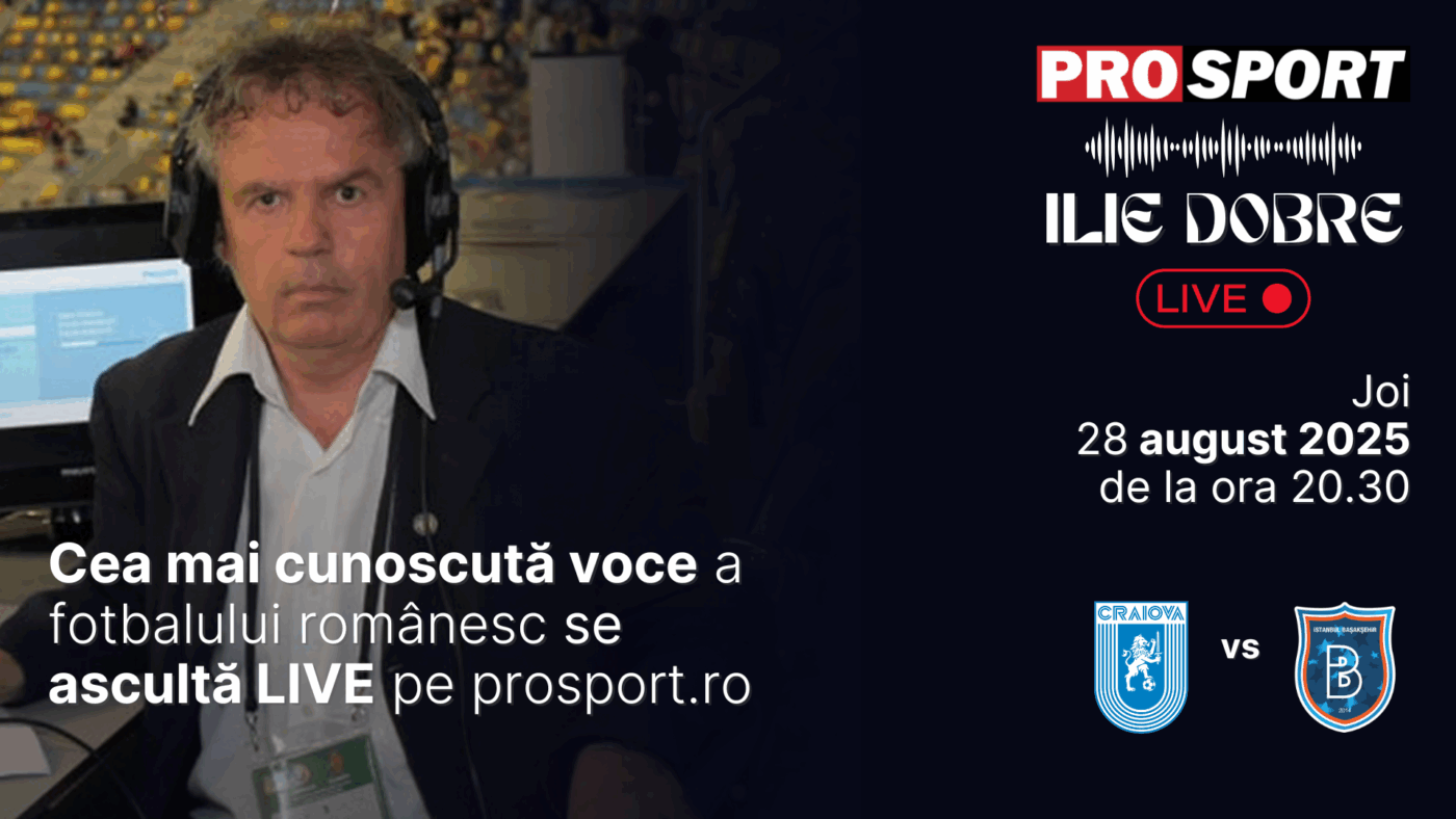 Ilie Dobre comentează LIVE pe ProSport.ro meciul Universitatea Craiova – Istanbul Basaksehir, joi, 28 august 2025, de la ora 20.30