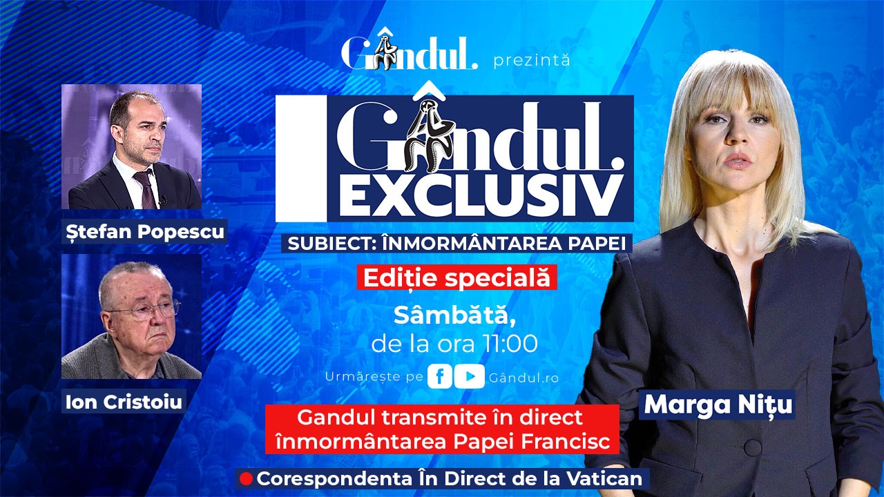 Gândul Exclusiv – Ediție Specială „Înmormântarea Papei”. Cu Marga Nițu, Ion Cristoiu și Ștefan Popescu, sâmbătă, 26 aprilie, de la ora 11.00