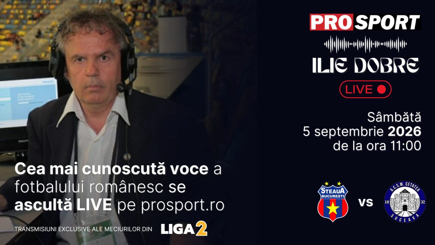Ilie Dobre comentează LIVE pe ProSport.ro meciul Steaua – Cetatea Suceava, sâmbătă, 5 septembrie 2026, de la ora 11:00